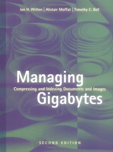 Managing Gigabytes: Compressing and Indexing Documents and Images, Second Edition (The Morgan Kaufmann Series in Multimedia Information and Systems)