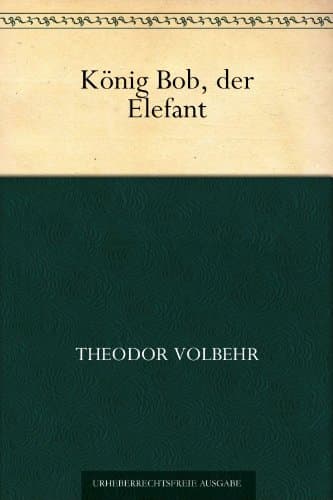 König Bob, der Elefant (German Edition)