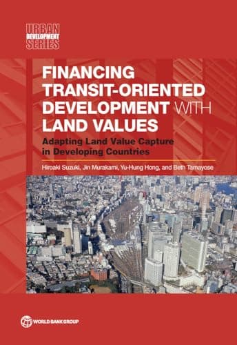 Financing Transit-Oriented Development with Land Values: Adapting Land Value Capture in Developing Countries (Urban Development)