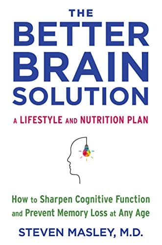 The Better Brain Solution: How to Start Now--at Any Age--to Reverse and Prevent Insulin Resistance of the Brain, Sharpen Cognitive Function, and Avoid Memory Loss Kindle Edition