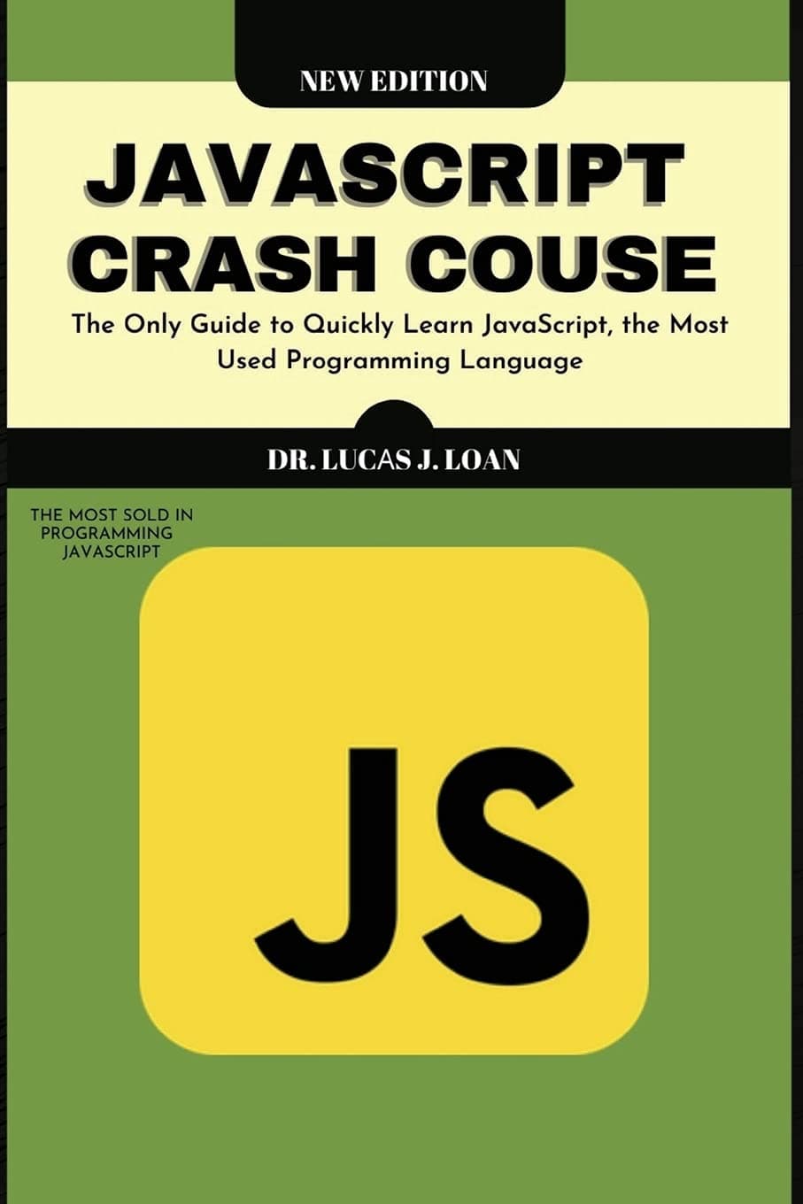JavaScript Crash Course: The Only Guide to Quickly Learn JavaScript, the Most Used Programming Language