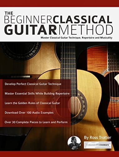 The Beginner Classical Guitar Method: Master Classical Guitar Technique, Repertoire and Musicality (Play Classical Guitar) Kindle Edition