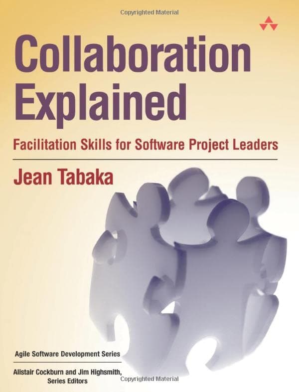 Collaboration Explained: Facilitation Skills for Software Project Leaders (Agile Software Development Series)