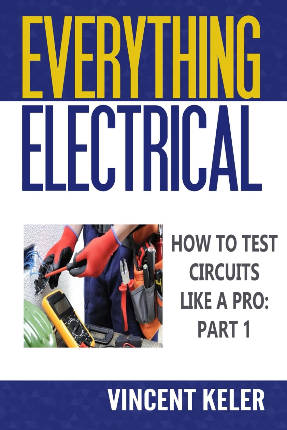 Everything Electrical How To Test Circuits Like A Pro Part 1 Paperback – 20 May 2024