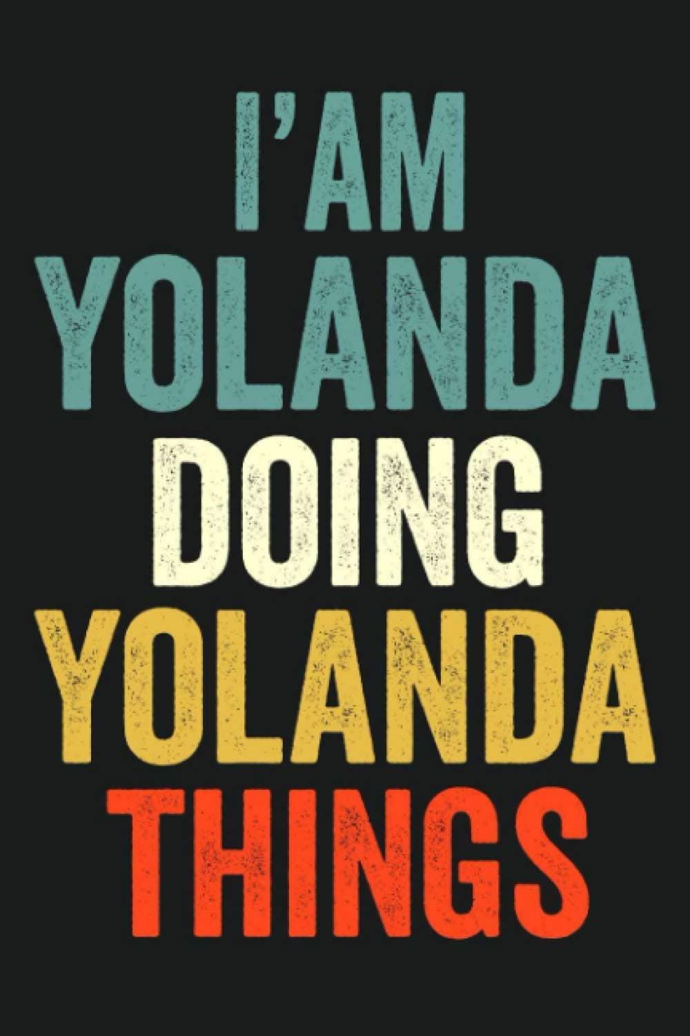 I'am Yolanda Doing Yolanda Things: Lined Notebook / Journal Gift, 120 Pages, 6 x 9 in, Personalized Journal Gift for Yolanda, Gift Idea for Yolanda, Cute, College Ruled