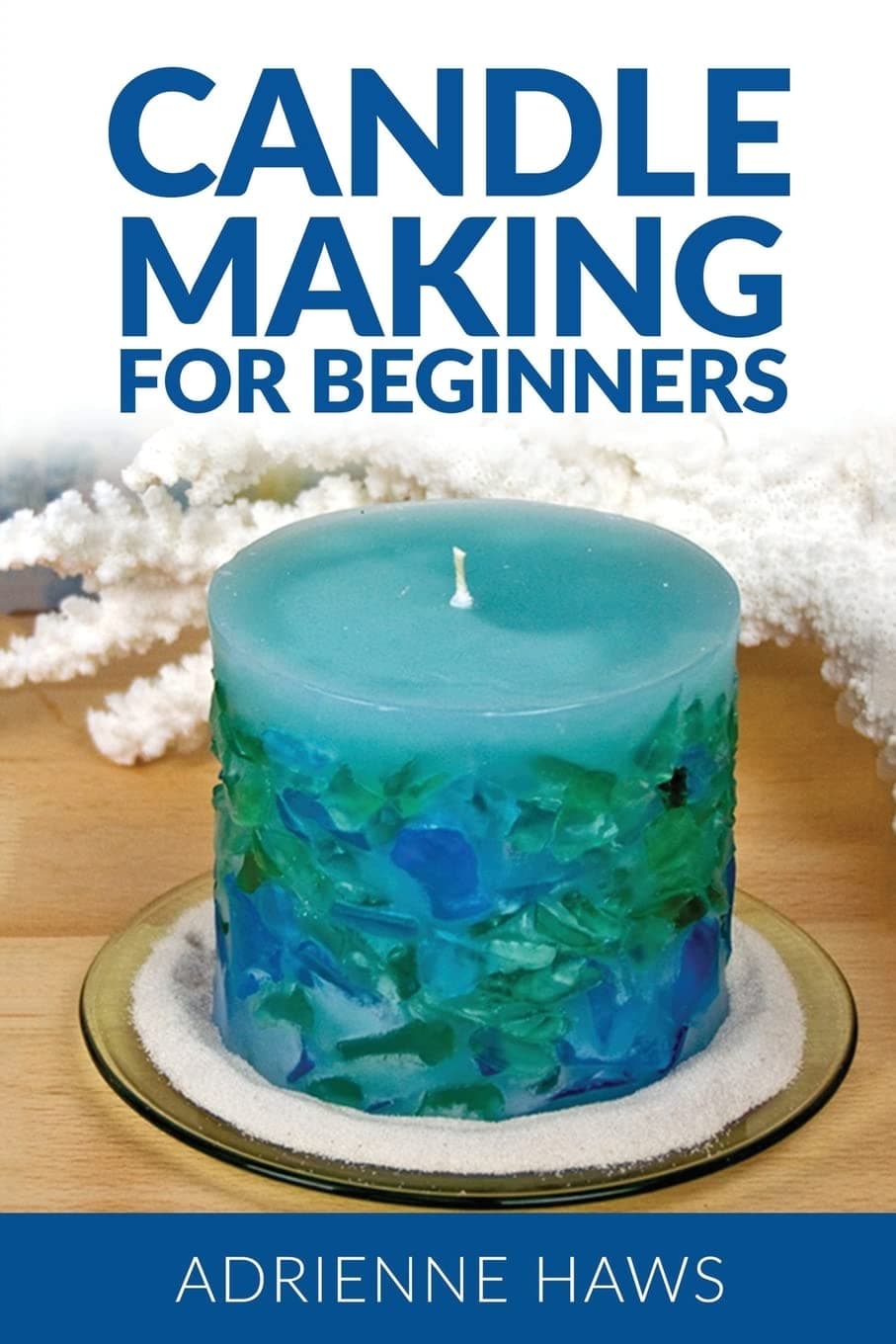 Candle Making for Beginners: Step by step guide to making your own candles at home: Simple and Easy! Paperback – December 1, 2016