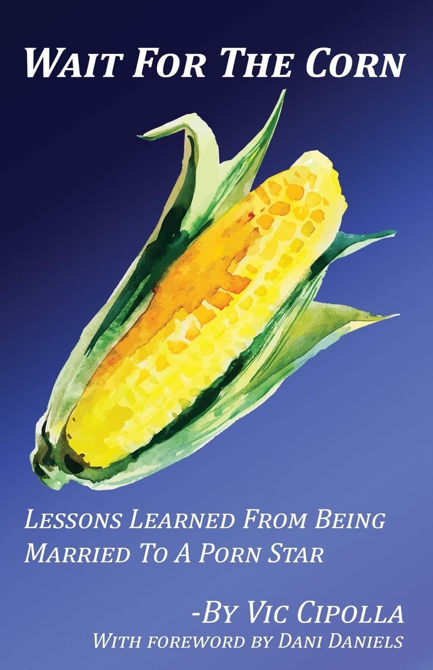 Wait For The Corn: Lessons Learned From Being Married To A Porn Star Paperback – August 6, 2019