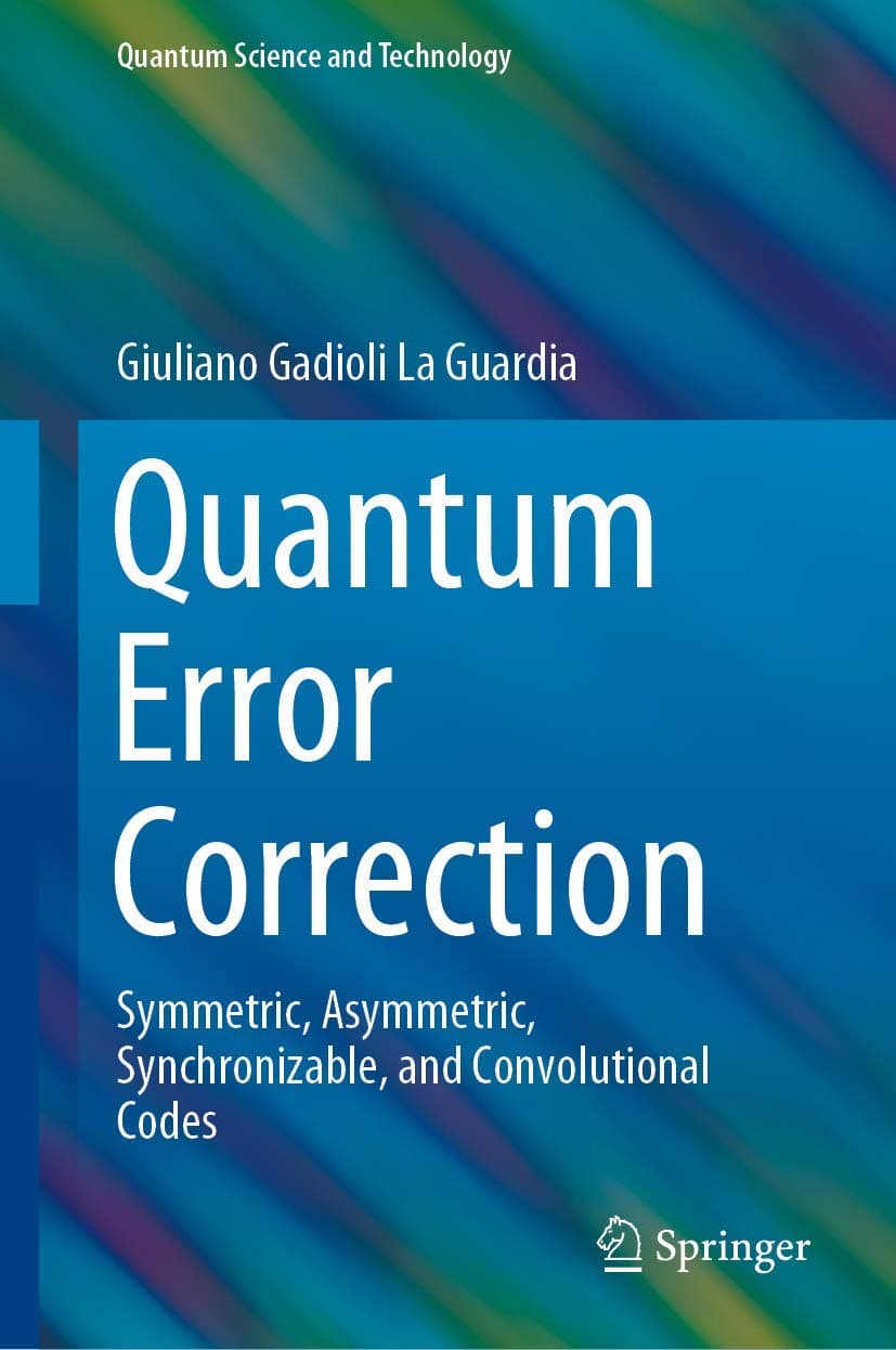 Quantum Error Correction: Symmetric, Asymmetric, Synchronizable, and Convolutional Codes (Quantum Science and Technology)