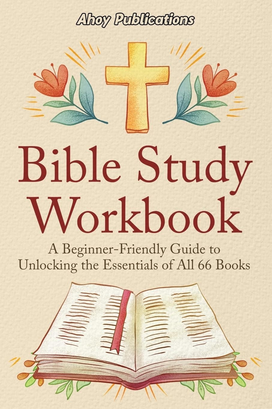 Bible Study Workbook: A Beginner-Friendly Guide to Unlocking the Essentials of All 66 Books