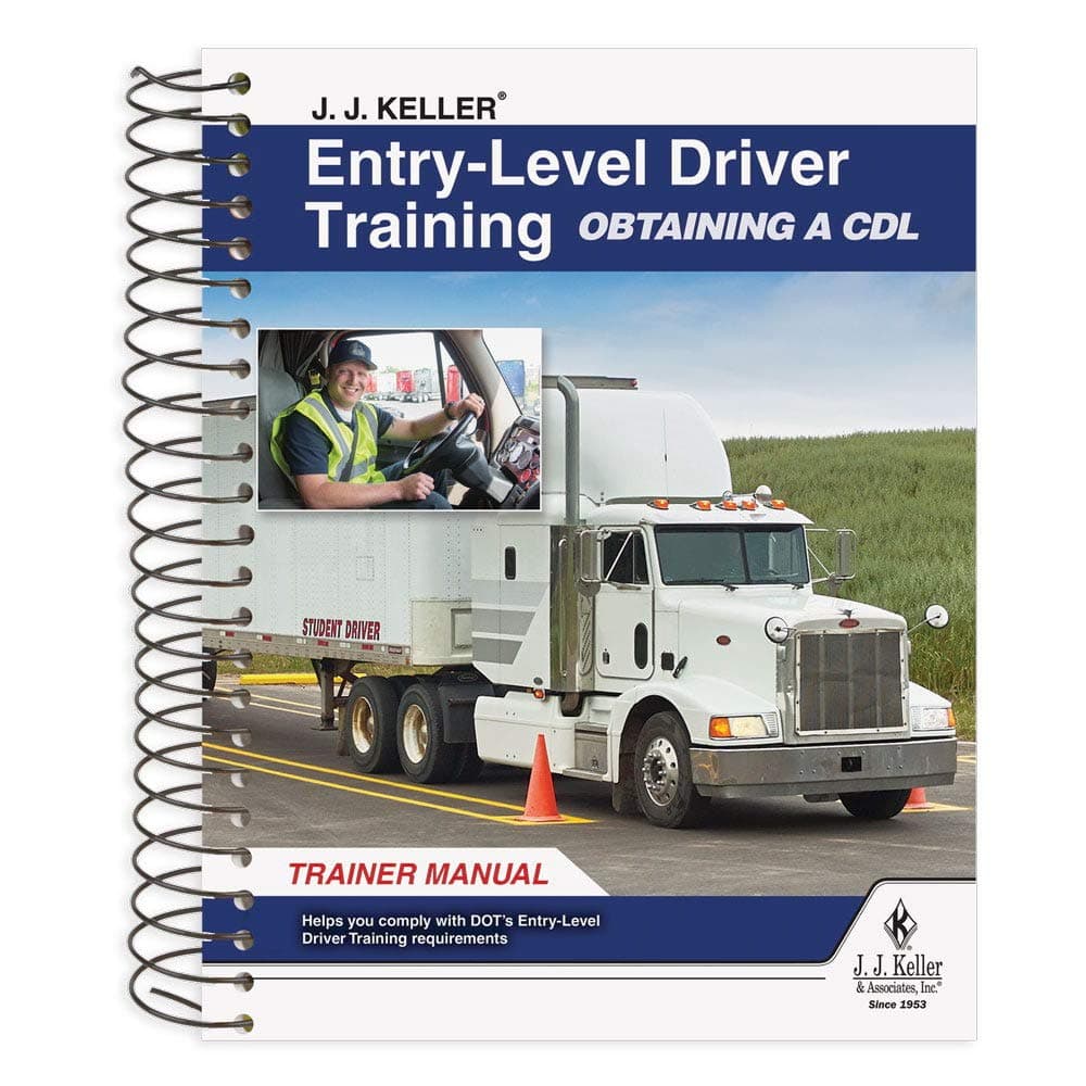 Entry-Level Driver Training Obtaining a CDL Manual for Trainers, Complies with FMCSA Rule, J. J. Keller & Associates, Inc.