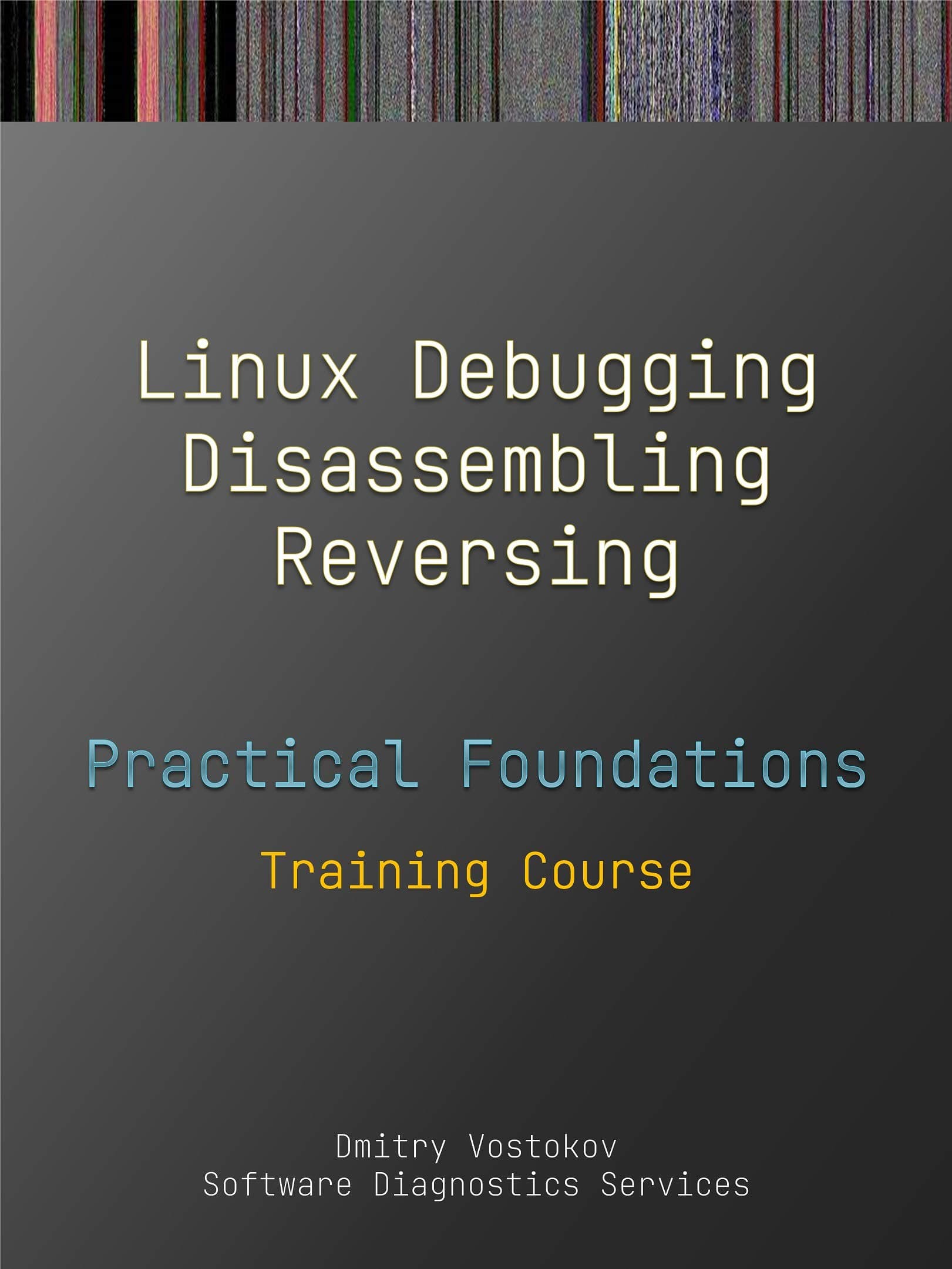 Practical Foundations of Linux Debugging, Disassembling, Reversing: Training Course (Practical Foundations of Debugging, Disassembling, Reversing)