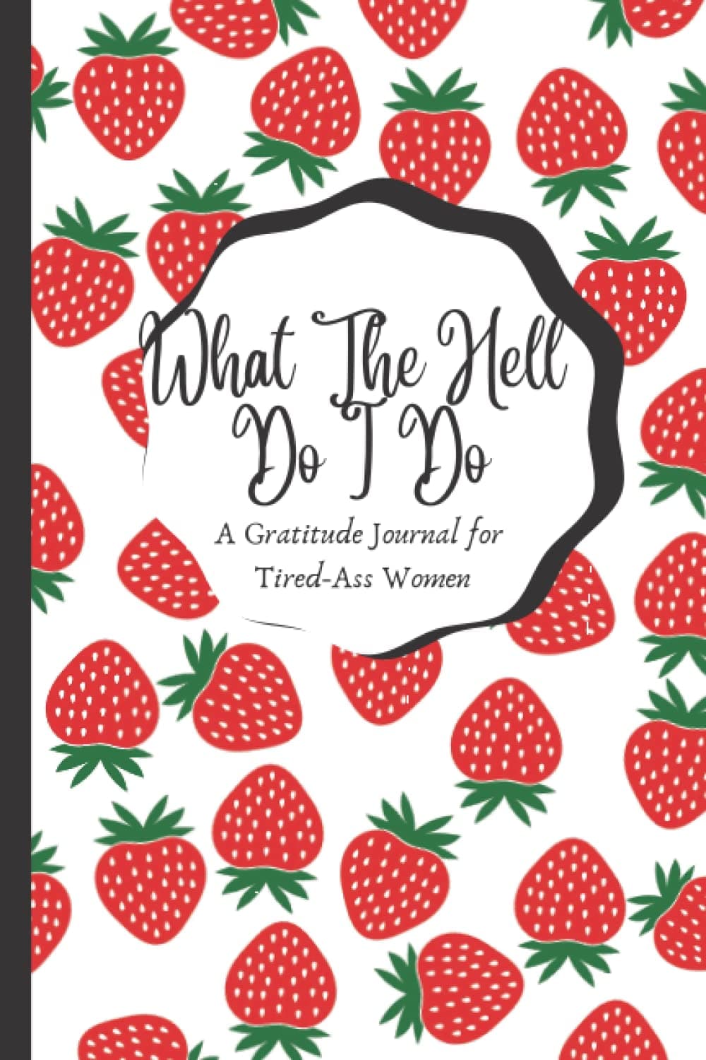 What The Hell Do I Do: A Gratitude Journal for Tired-Ass Women | american strawberry formula