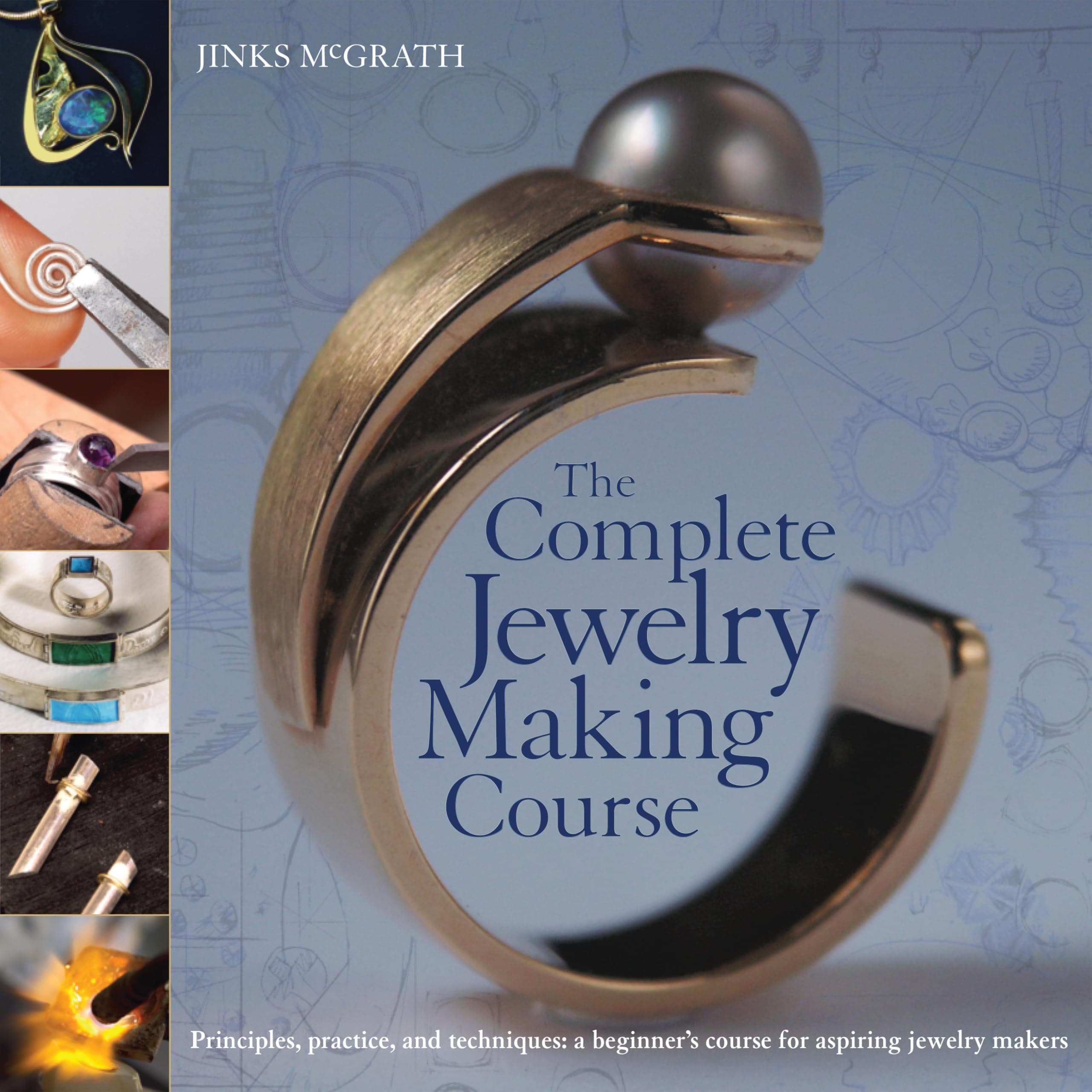 The Complete Jewelry Making Course: Principles, Practice and Techniques: A Beginner's Course for Aspiring Jewelry Makers